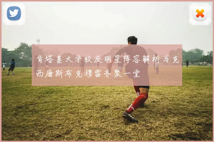 肯塔基大学校友明星阵容解析马克西唐斯布克穆雷齐聚一堂