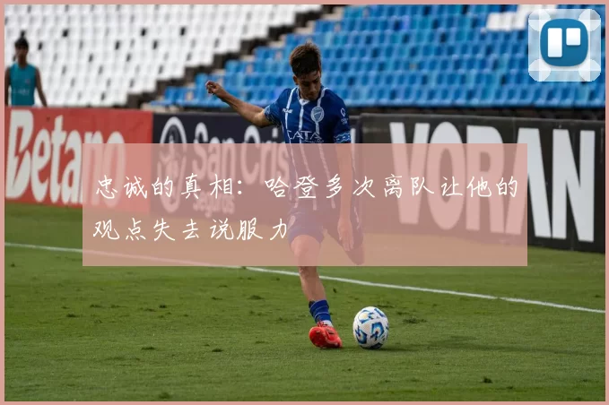 忠诚的真相：哈登多次离队让他的观点失去说服力