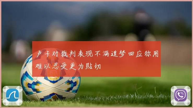 卢卡对裁判表现不满追梦回应称用难以忍受更为贴切